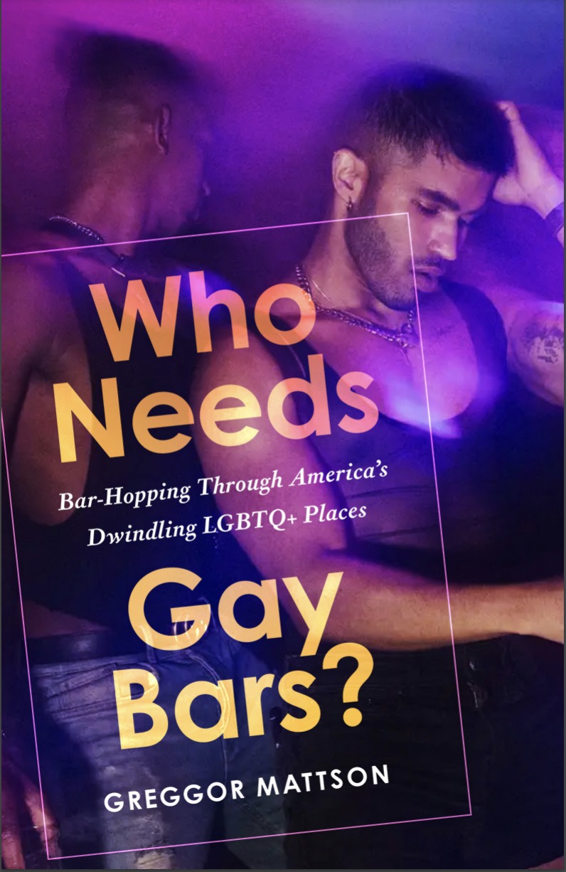 Cover of a book featuring two sexy men of color dancing together under fuschia and magenta lighting overlaid with the title, cover of the book Who Needs Gay Bars? Bar-Hopping Through America's Dwindling LGBTQ+ Places by Greggor Mattson